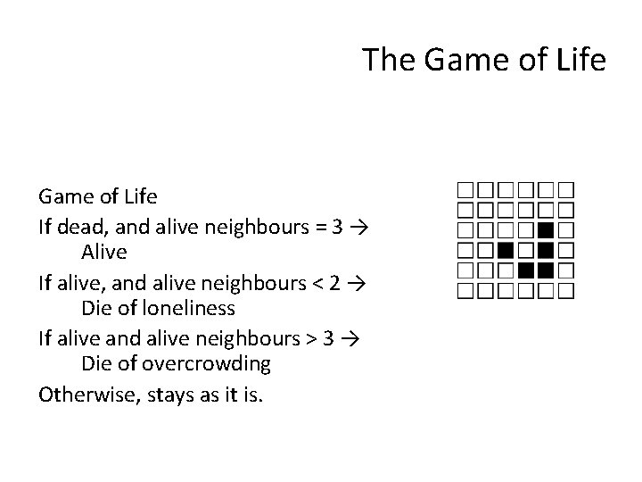 The Game of Life If dead, and alive neighbours = 3 → Alive If