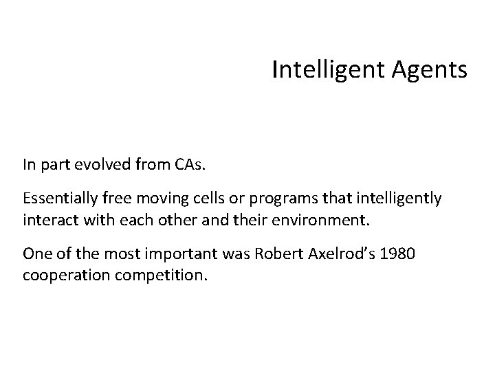 Intelligent Agents In part evolved from CAs. Essentially free moving cells or programs that