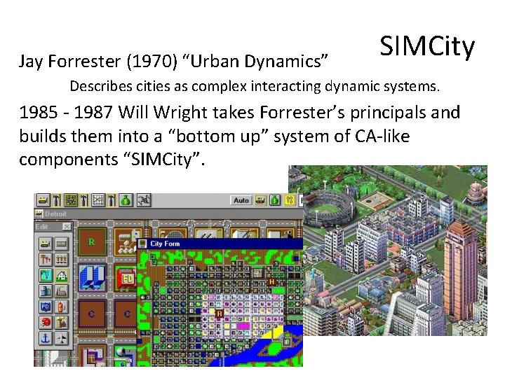 Jay Forrester (1970) “Urban Dynamics” SIMCity Describes cities as complex interacting dynamic systems. 1985