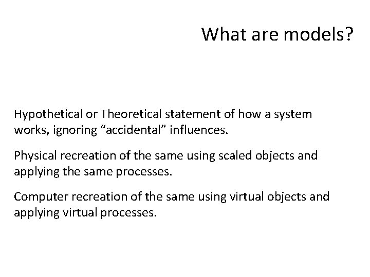 What are models? Hypothetical or Theoretical statement of how a system works, ignoring “accidental”