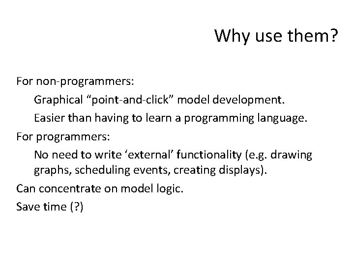 Why use them? For non-programmers: Graphical “point-and-click” model development. Easier than having to learn