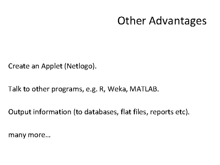 Other Advantages Create an Applet (Netlogo). Talk to other programs, e. g. R, Weka,