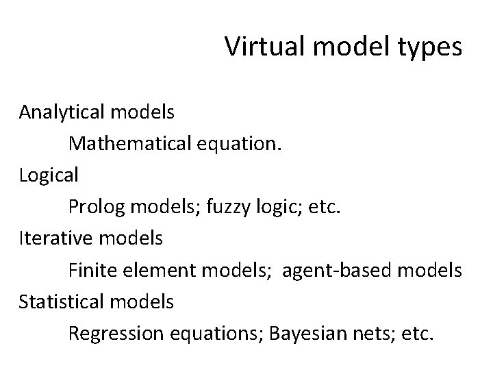 Virtual model types Analytical models Mathematical equation. Logical Prolog models; fuzzy logic; etc. Iterative