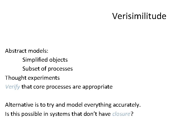 Verisimilitude Abstract models: Simplified objects Subset of processes Thought experiments Verify that core processes
