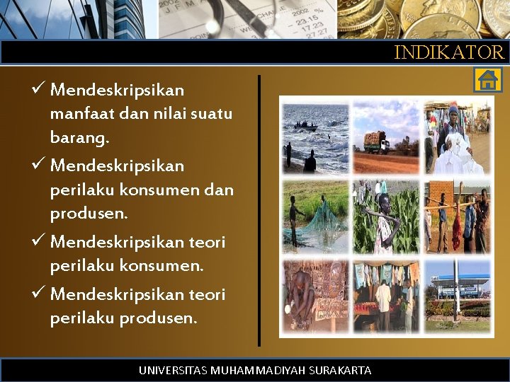 INDIKATOR ü Mendeskripsikan manfaat dan nilai suatu barang. ü Mendeskripsikan perilaku konsumen dan produsen.