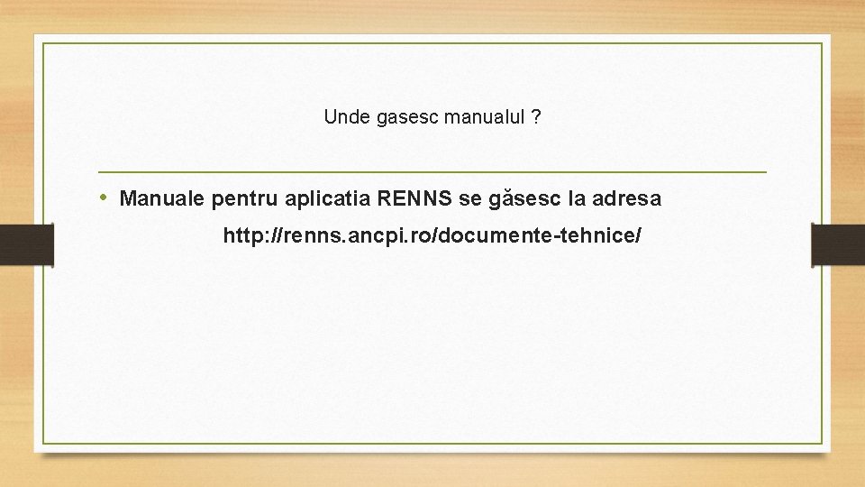 Unde gasesc manualul ? • Manuale pentru aplicatia RENNS se găsesc la adresa http: