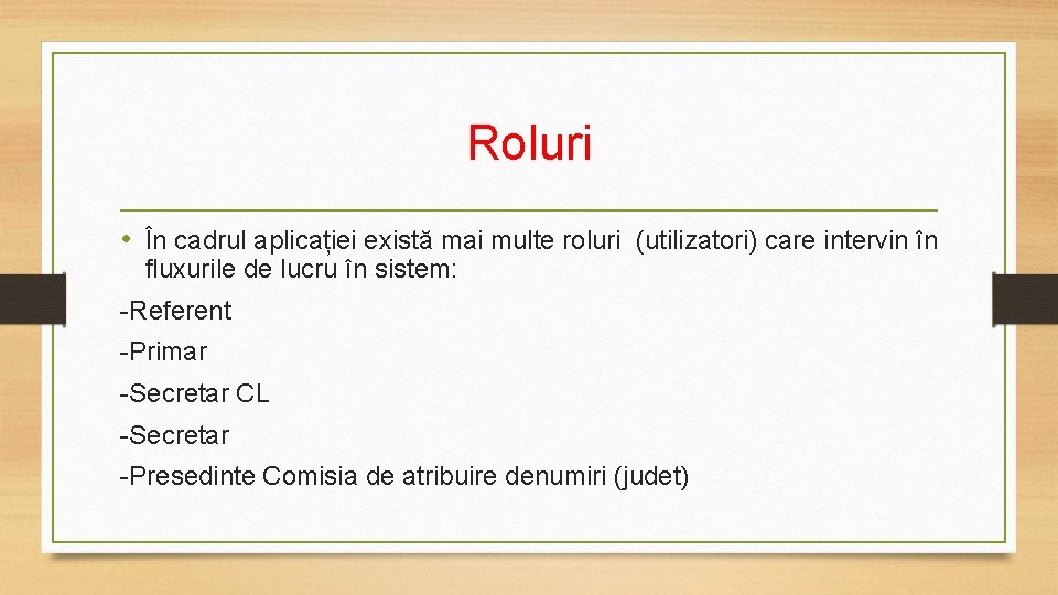 Roluri • În cadrul aplicației există mai multe roluri (utilizatori) care intervin în fluxurile