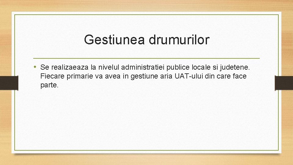 Gestiunea drumurilor • Se realizaeaza la nivelul administratiei publice locale si judetene. Fiecare primarie