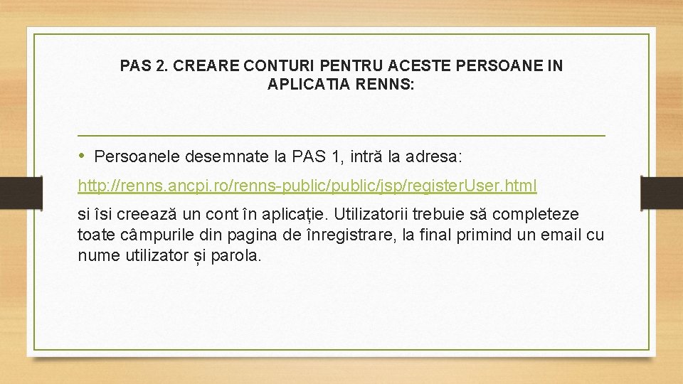 PAS 2. CREARE CONTURI PENTRU ACESTE PERSOANE IN APLICATIA RENNS: • Persoanele desemnate la