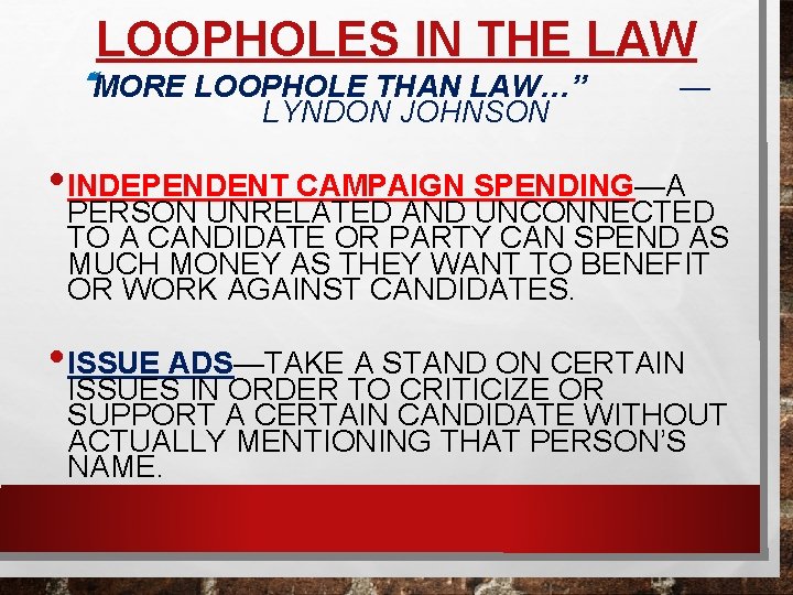 LOOPHOLES IN THE LAW “MORE LOOPHOLE THAN LAW…” LYNDON JOHNSON — • INDEPENDENT CAMPAIGN