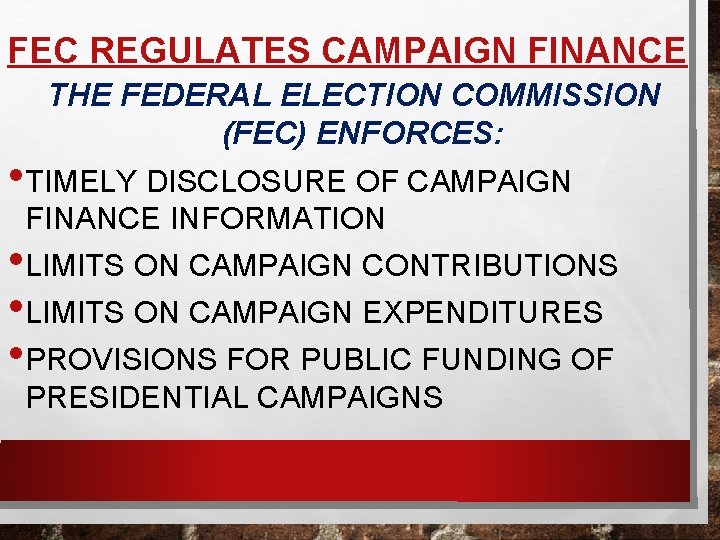 FEC REGULATES CAMPAIGN FINANCE THE FEDERAL ELECTION COMMISSION (FEC) ENFORCES: • TIMELY DISCLOSURE OF