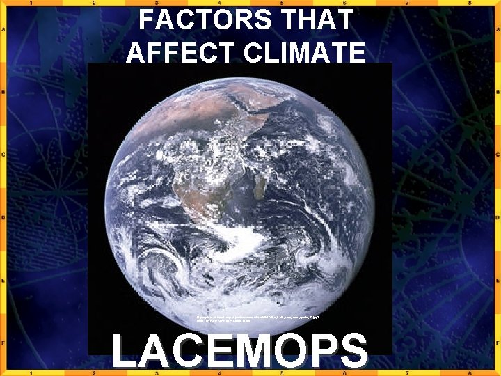 FACTORS THAT AFFECT CLIMATE http: //upload. wikimedia. org/wikipedia/commons/thumb/9/97/The_Earth_seen_from_Apollo_17. jpg/3 00 px-The_Earth_seen_from_Apollo_17. jpg LACEMOPS 