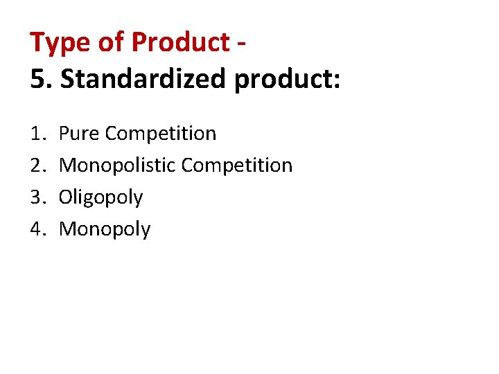 Type of Product 5. Standardized product: 1. 2. 3. 4. Pure Competition Monopolistic Competition