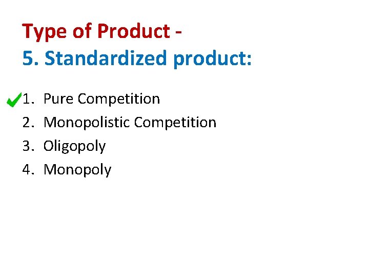 Type of Product 5. Standardized product: 1. 2. 3. 4. Pure Competition Monopolistic Competition