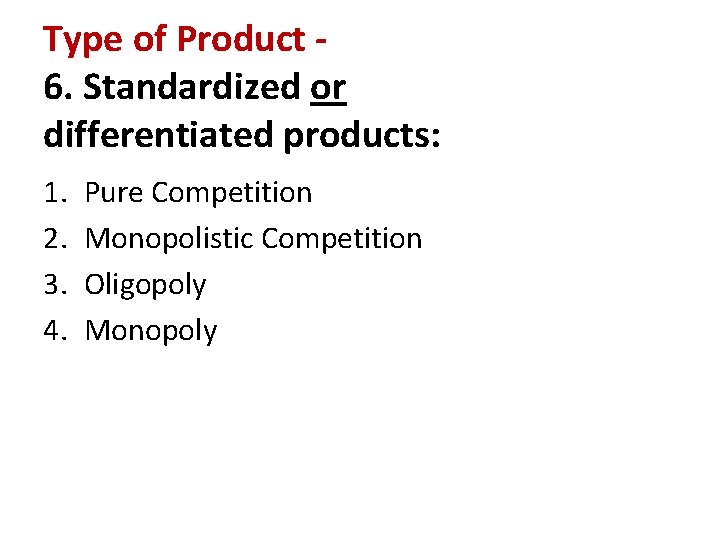 Type of Product 6. Standardized or differentiated products: 1. 2. 3. 4. Pure Competition