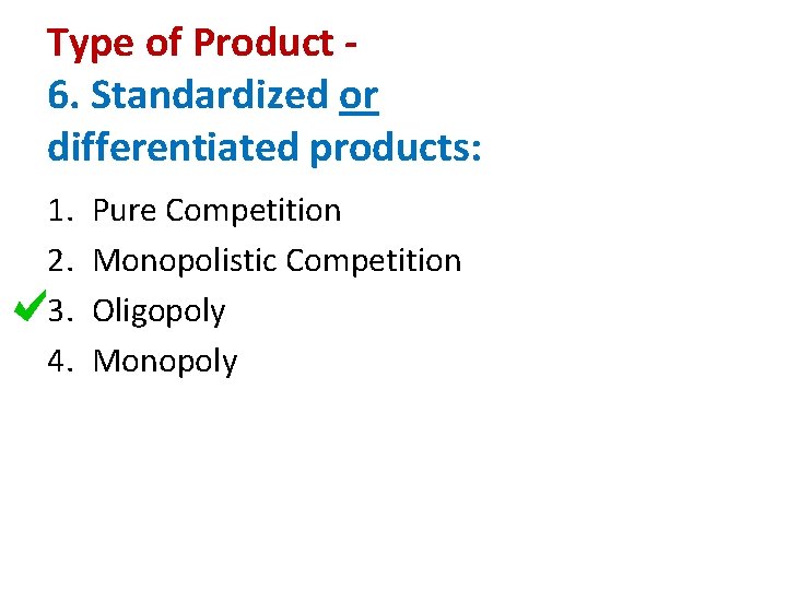 Type of Product 6. Standardized or differentiated products: 1. 2. 3. 4. Pure Competition