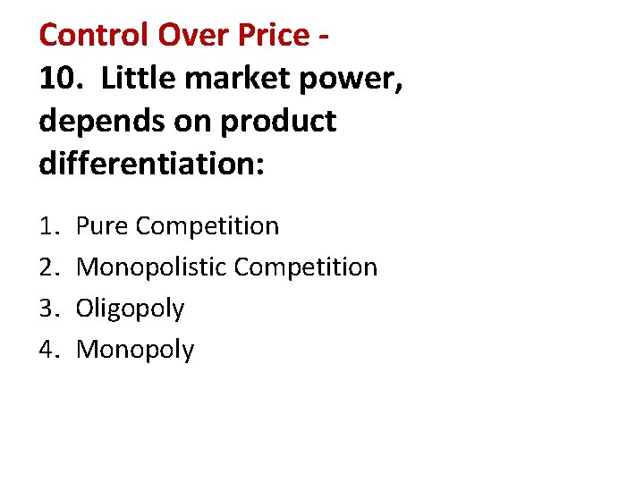 Control Over Price 10. Little market power, depends on product differentiation: 1. 2. 3.