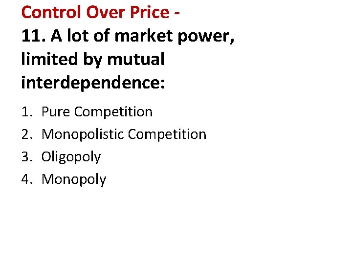 Control Over Price 11. A lot of market power, limited by mutual interdependence: 1.