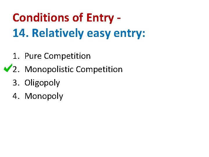 Conditions of Entry 14. Relatively easy entry: 1. 2. 3. 4. Pure Competition Monopolistic