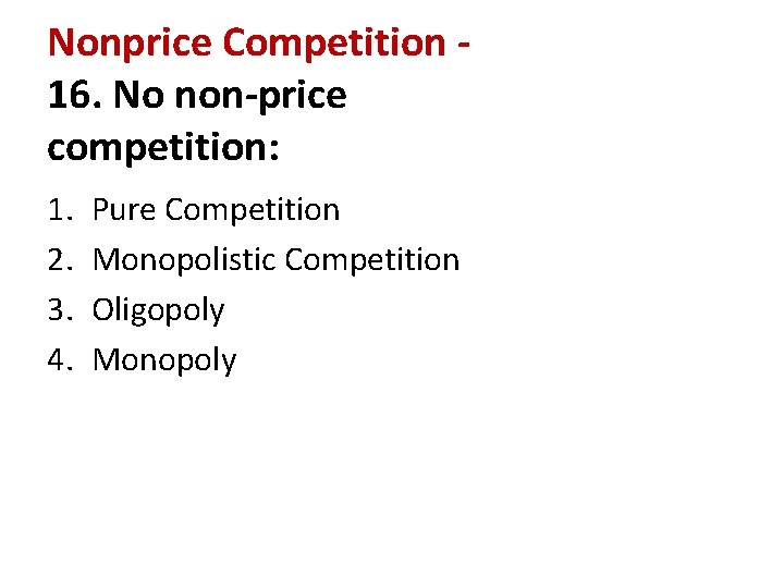 Nonprice Competition 16. No non-price competition: 1. 2. 3. 4. Pure Competition Monopolistic Competition