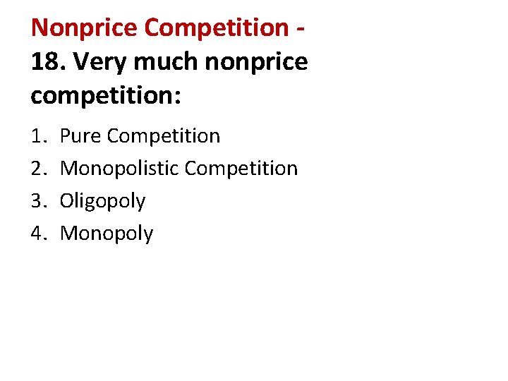 Nonprice Competition 18. Very much nonprice competition: 1. 2. 3. 4. Pure Competition Monopolistic