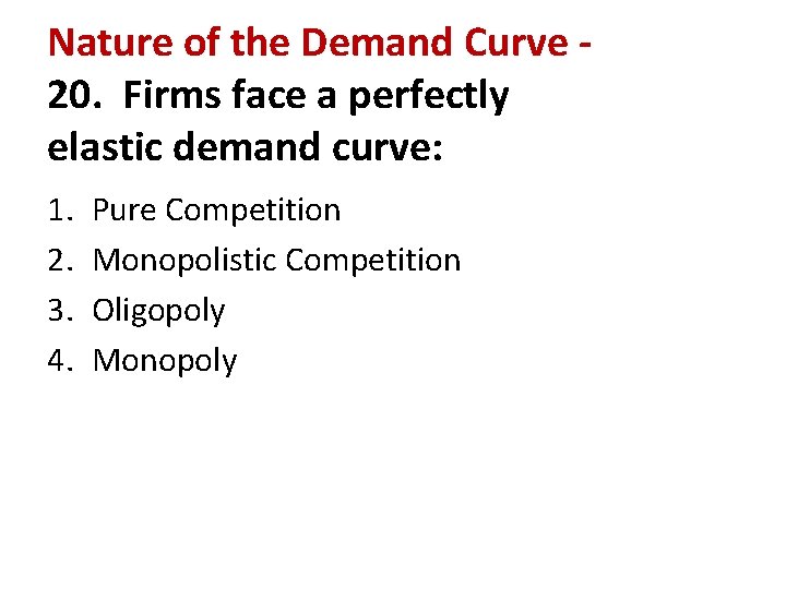 Nature of the Demand Curve 20. Firms face a perfectly elastic demand curve: 1.