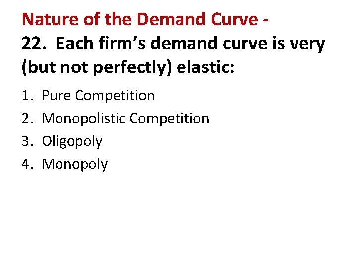 Nature of the Demand Curve 22. Each firm’s demand curve is very (but not