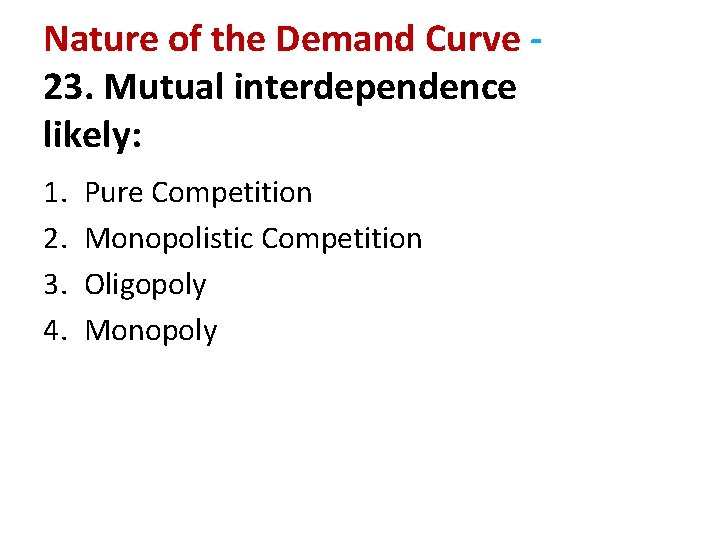 Nature of the Demand Curve 23. Mutual interdependence likely: 1. 2. 3. 4. Pure