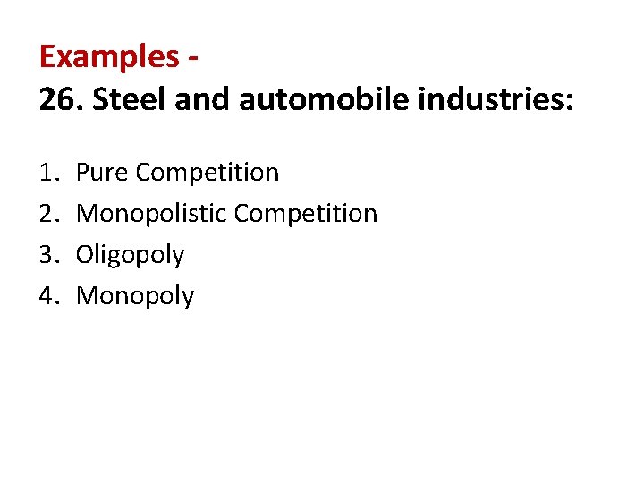 Examples 26. Steel and automobile industries: 1. 2. 3. 4. Pure Competition Monopolistic Competition