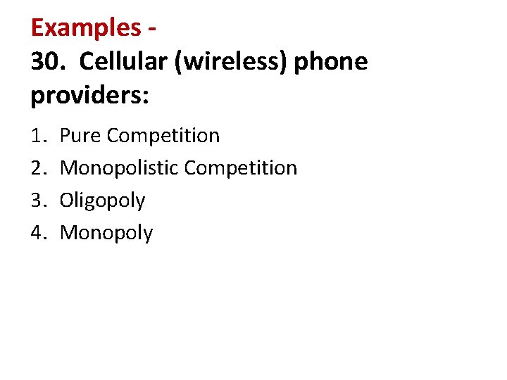 Examples 30. Cellular (wireless) phone providers: 1. 2. 3. 4. Pure Competition Monopolistic Competition