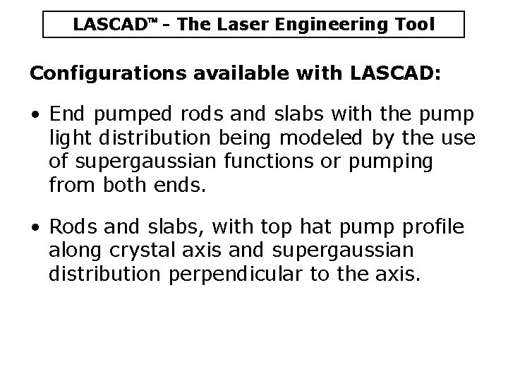 LASCAD - The Laser Engineering Tool Configurations available with LASCAD: • End pumped rods