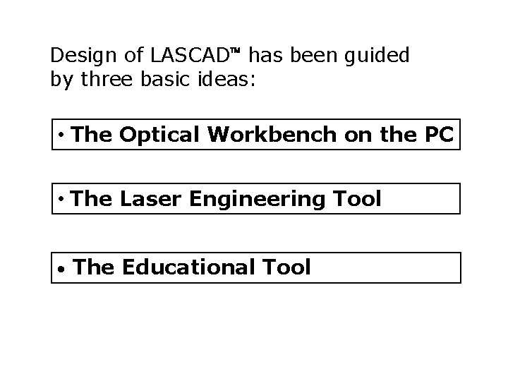 Design of LASCAD has been guided by three basic ideas: • The Optical Workbench