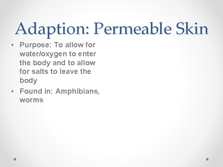 Adaption: Permeable Skin • Purpose: To allow for water/oxygen to enter the body and