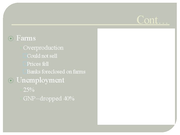 Cont… ⦿ Farms • Overproduction �Could not sell �Prices fell �Banks foreclosed on farms