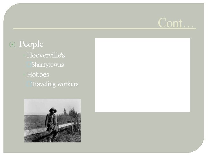 Cont… ⦿ People • Hooverville's �Shantytowns • Hoboes �Traveling workers 