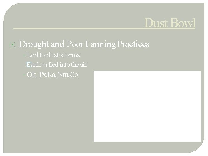 Dust Bowl ⦿ Drought and Poor Farming Practices • Led to dust storms �