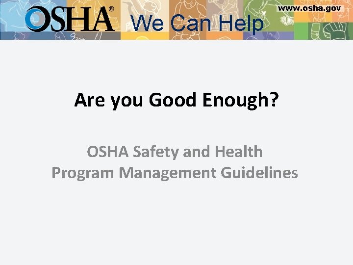 We Can Help www. osha. gov Are you Good Enough? OSHA Safety and Health