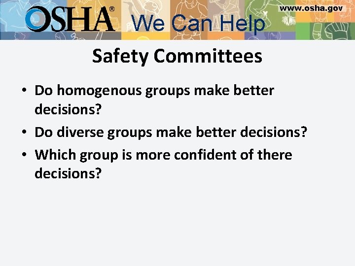 We Can Help Safety Committees www. osha. gov • Do homogenous groups make better