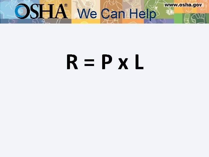 We Can Help R=Px. L www. osha. gov 