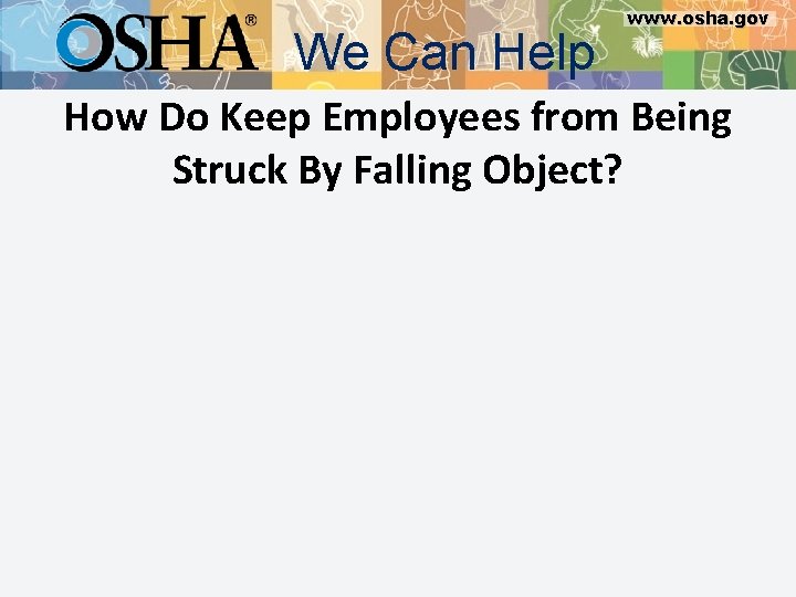 We Can Help www. osha. gov How Do Keep Employees from Being Struck By