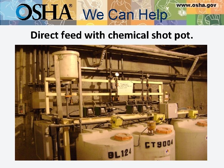 We Can Help www. osha. gov Direct feed with chemical shot pot. 