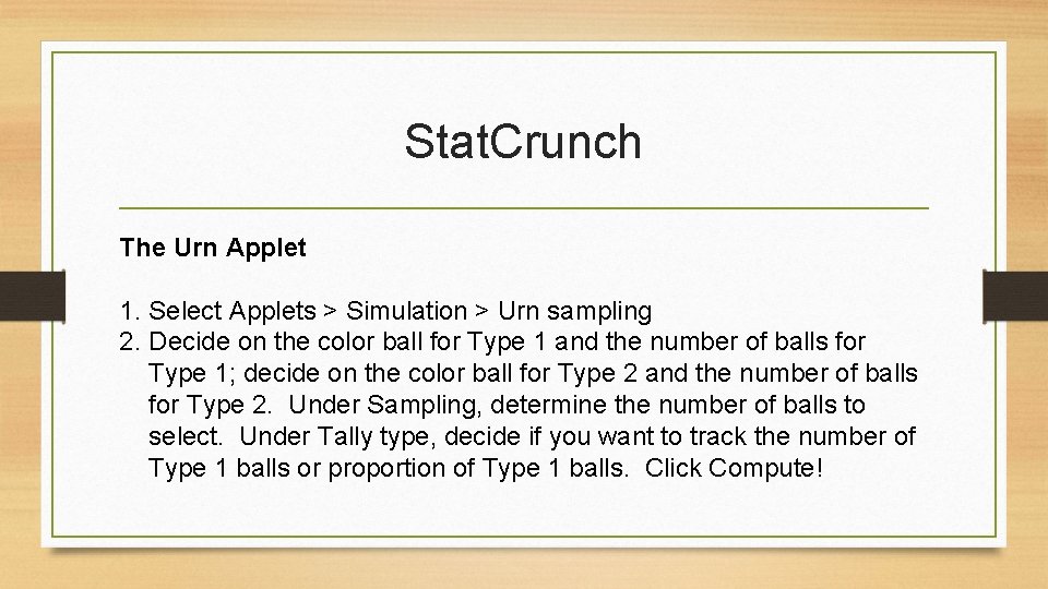 Stat. Crunch The Urn Applet 1. Select Applets > Simulation > Urn sampling 2.