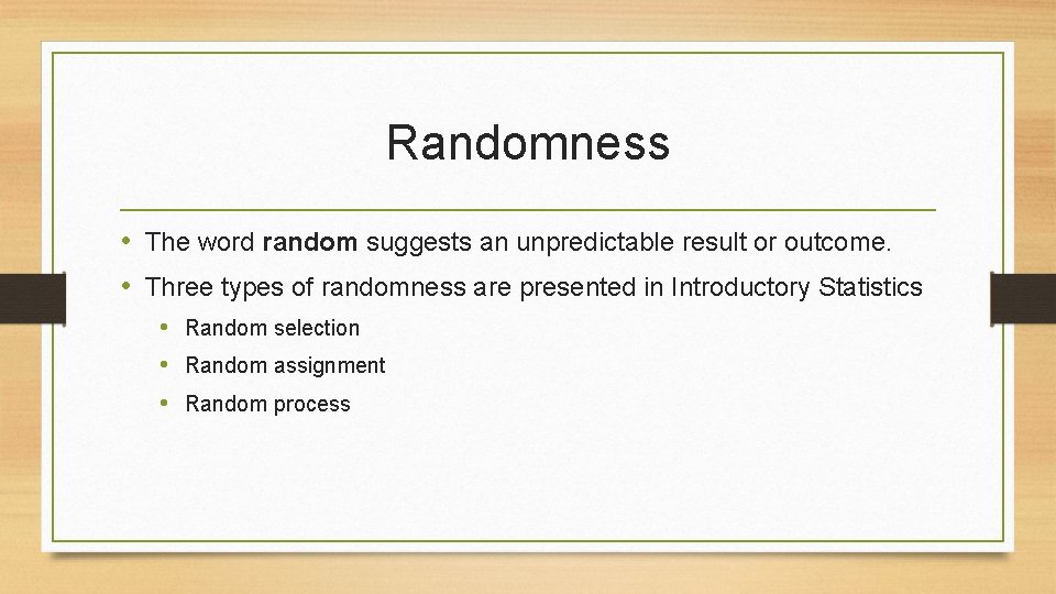 Randomness • The word random suggests an unpredictable result or outcome. • Three types