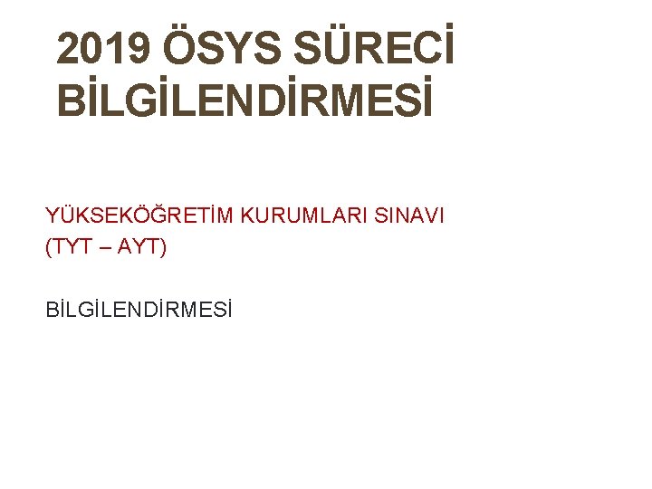 11. 9. 2021 2019 ÖSYS SÜRECİ BİLGİLENDİRMESİ YÜKSEKÖĞRETİM KURUMLARI SINAVI (TYT – AYT) BİLGİLENDİRMESİ