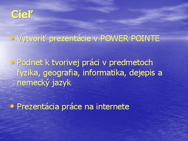 Cieľ • Vytvoriť prezentácie v POWER POINTE • Podnet k tvorivej práci v predmetoch