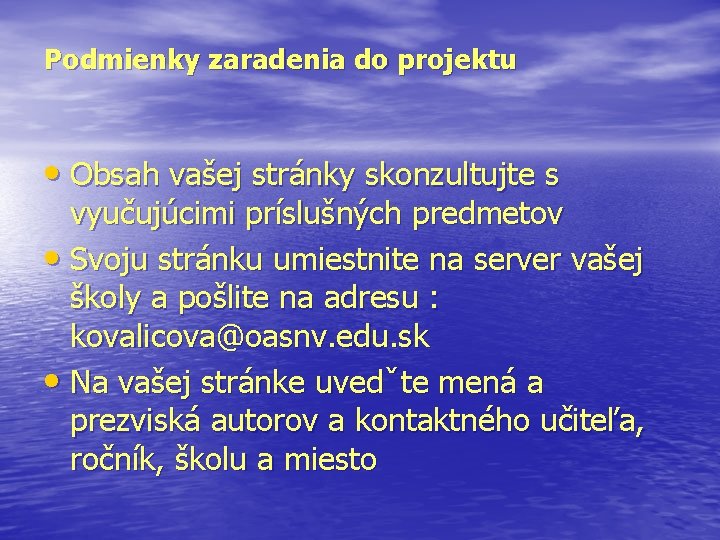 Podmienky zaradenia do projektu • Obsah vašej stránky skonzultujte s vyučujúcimi príslušných predmetov •