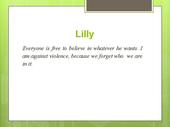 Lilly Everyone is free to believe in whatever he wants. I am against violence,