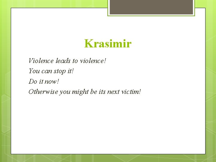 Krasimir Violence leads to violence! You can stop it! Do it now! Otherwise you