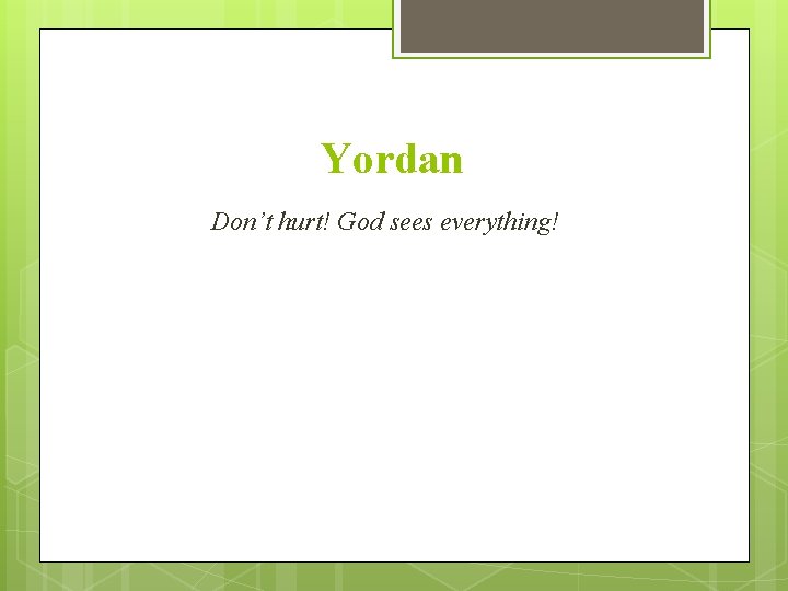 Yordan Don’t hurt! God sees everything! 
