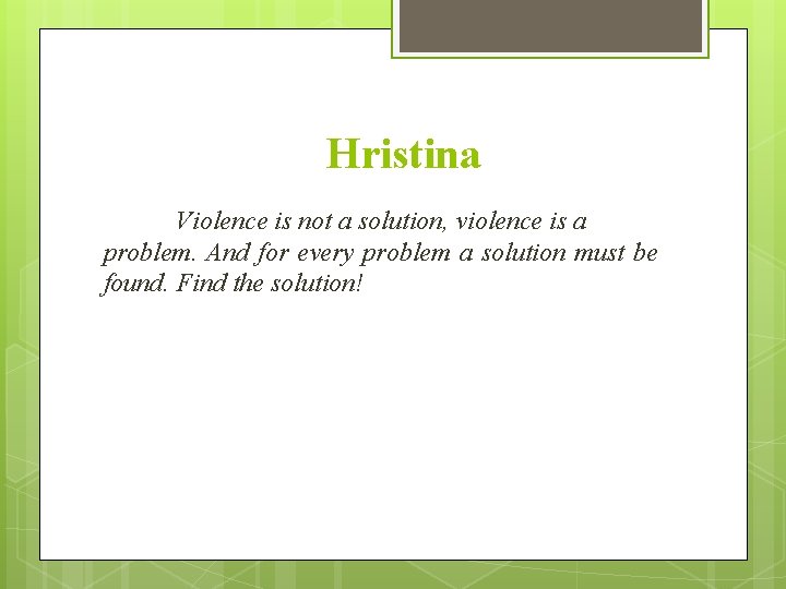 Hristina Violence is not a solution, violence is a problem. And for every problem